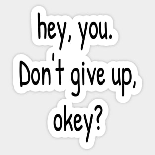 Hey You. Don't give up, Okey? Sticker